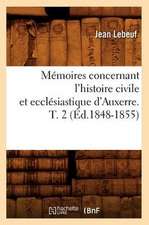 Memoires Concernant L'Histoire Civile Et Ecclesiastique D'Auxerre. T. 2 (Ed.1848-1855)