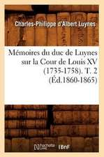 Memoires Du Duc de Luynes Sur La Cour de Louis XV (1735-1758). T. 2 (Ed.1860-1865)