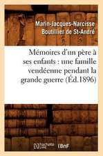 Memoires D'Un Pere a Ses Enfants: Une Famille Vendeenne Pendant La Grande Guerre (Ed.1896)