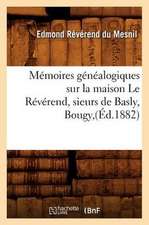 Memoires Genealogiques Sur La Maison Le Reverend, Sieurs de Basly, Bougy, (Ed.1882)