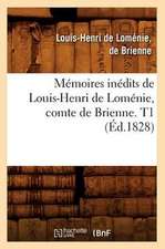 Memoires Inedits de Louis-Henri de Lomenie, Comte de Brienne. T1 (Ed.1828)