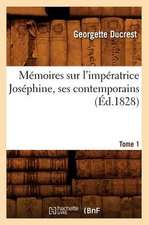 Memoires Sur L'Imperatrice Josephine, Ses Contemporains. Tome 1 (Ed.1828)