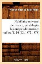 Nobiliaire Universel de France, Genealogies Historiques Des Maisons Nobles. T. 14 (Ed.1872-1878)