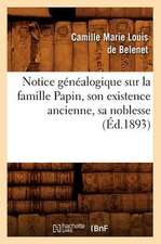 Notice Genealogique Sur la Famille Papin, Son Existence Ancienne, Sa Noblesse,