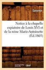 Notice a la Chapelle Expiatoire de Louis XVI Et de La Reine Marie-Antoinette (Ed.1865)