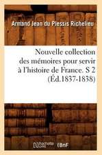 Nouvelle Collection Des Memoires Pour Servir A L'Histoire de France. S 2 (Ed.1837-1838)