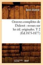 Oeuvres Completes de Diderot: Revues Sur Les Ed. Originales. T 2 (Ed.1875-1877)