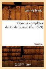 Oeuvres Completes de M. de Bonald, .... Tome Troisieme (Ed.1859)