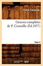 Oeuvres Completes de P. Corneille. Tome II