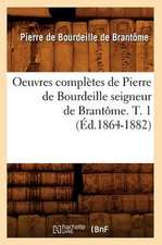 Oeuvres Completes de Pierre de Bourdeille Seigneur de Brantome. T. 1