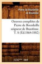 Oeuvres Completes de Pierre de Bourdeille Seigneur de Brantome. T. 8 (Ed.1864-1882)