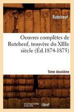 Oeuvres Completes de Rutebeuf, Trouvere Du Xiiie Siecle. Tome Deuxieme (Ed.1874-1875)