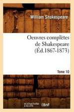 Oeuvres Completes de Shakespeare. Tome 10 (Ed.1867-1873)