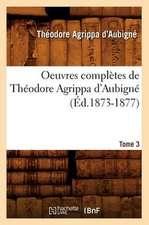 Oeuvres Completes de Theodore Agrippa D'Aubigne. Tome 3 (Ed.1873-1877)