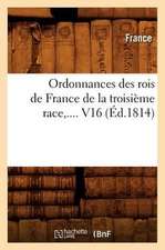 Ordonnances Des Rois de France de La Troisieme Race, .... V16: Conte (Nouvelle Edition) (Ed.1834)