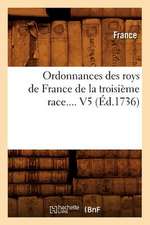 Ordonnances Des Roys de France de La Troisieme Race. Volume 5 (Ed.1736)