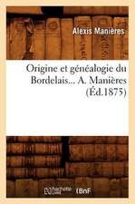 Origine Et Genealogie Du Bordelais... A. Manieres (Ed.1875): These Soutenue a la Faculte de Theologie de Montauban (Ed.1877)