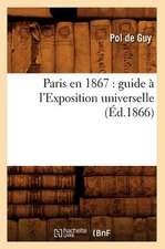 Paris En 1867: Guide A L'Exposition Universelle (Ed.1866)