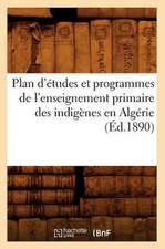 Plan D'Etudes Et Programmes de L'Enseignement Primaire Des Indigenes En Algerie (Ed.1890)