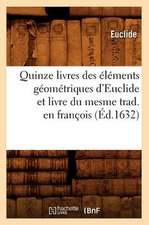 Quinze Livres Des Elements Geometriques D'Euclide Et Livre Du Mesme Trad. En Francois (Ed.1632)