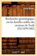 Recherches Genealogiques Sur Les Familles Nobles Des Environs de Nesle, (Ed.1859-1862)