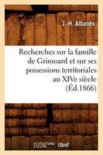 Recherches Sur La Famille de Grimoard Et Sur Ses Possessions Territoriales Au Xive Siecle, (Ed.1866)