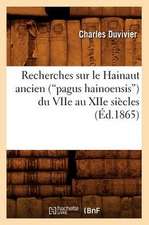 Recherches Sur Le Hainaut Ancien (Pagus Hainoensis) Du Viie Au Xiie Siecles (Ed.1865)