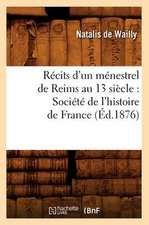 Recits D'Un Menestrel de Reims Au 13 Siecle: Societe de L'Histoire de France (Ed.1876)