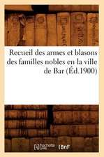 Recueil Des Armes Et Blasons Des Familles Nobles En La Ville de Bar (Ed.1900)