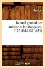 Recueil General Des Anciennes Lois Francaises. T 27 (Ed.1821-1833)