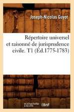 Repertoire Universel Et Raisonne de Jurisprudence Civile. T1 (Ed.1775-1783)