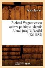 Richard Wagner Et Son Oeuvre Poetique: Depuis Rienzi Jusqu'a Parsifal (Ed.1882)