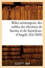 Roles Saintongeais, Des Nobles Des Elections de Saintes Et de Saint-Jean-D'Angely (Ed.1869)