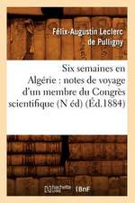 Six Semaines En Algerie: Notes de Voyage D'Un Membre Du Congres Scientifique (N Ed) (Ed.1884)