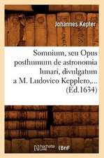 Somnium, Seu Opus Posthumum de Astronomia Lunari, Divulgatum A M. Ludovico Kepplero (Ed.1634)