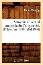 Souvenirs Du Second Empire, La Fin D'Une Societe. (Decembre 1889.)