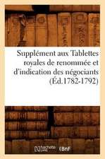 Supplement Aux Tablettes Royales de Renommee Et D'Indication Des Negociants (Ed.1782-1792)