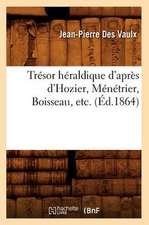 Tresor Heraldique D'Apres D'Hozier, Menetrier, Boisseau, Etc. (Ed.1864)