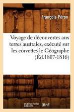 Voyage de Decouvertes Aux Terres Australes, Execute Sur Les Corvettes Le Geographe (Ed.1807-1816)