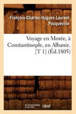 Voyage En Moree, a Constantinople, En Albanie. [T 1] (Ed.1805)