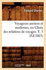 Voyageurs Anciens Et Modernes, Ou Choix Des Relations de Voyages. T. 3 (Ed.1863)