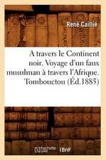 A Travers Le Continent Noir. Voyage D'Un Faux Musulman a Travers L'Afrique. Tombouctou (Ed.1885)