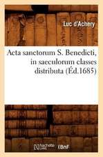 ACTA Sanctorum S. Benedicti, in Saeculorum Classes Distributa (Ed.1685)