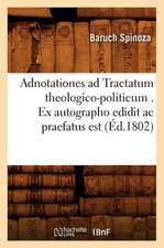 Adnotationes Ad Tractatum Theologico-Politicum . Ex Autographo Edidit AC Praefatus Est (Ed.1802)