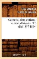 Causeries D'Un Curieux: Varietes D'Histoire. T 3 (Ed.1857-1864)