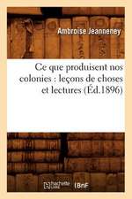 Ce Que Produisent Nos Colonies: Lecons de Choses Et Lectures (Ed.1896)