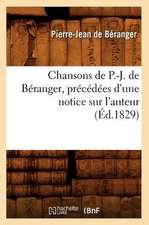 Chansons de P.-J. de Beranger, Precedees D'Une Notice Sur L'Auteur (Ed.1829)