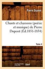 Chants Et Chansons (Poesie Et Musique) de Pierre DuPont. Tome 4 (Ed.1851-1854)