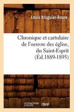 Chronique Et Cartulaire de L'Oeuvre Des Eglise, Du Saint-Esprit (Ed.1889-1895)