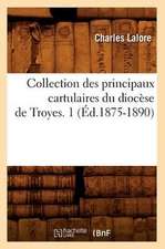 Collection Des Principaux Cartulaires Du Diocese de Troyes. 1 (Ed.1875-1890)